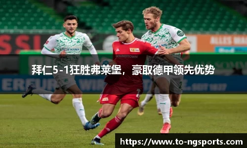 拜仁5-1狂胜弗莱堡，豪取德甲领先优势