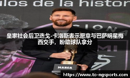 皇家社会后卫迭戈-卡洛斯表示愿意与巴萨明星梅西交手，盼助球队拿分
