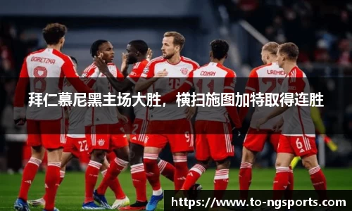 拜仁慕尼黑主场大胜，横扫施图加特取得连胜