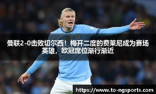 曼联2-0击败切尔西！梅开二度的费莱尼成为赛场英雄，欧冠席位渐行渐近