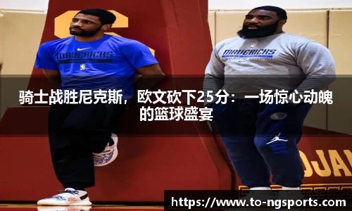 骑士战胜尼克斯，欧文砍下25分：一场惊心动魄的篮球盛宴