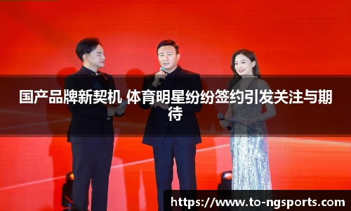 国产品牌新契机 体育明星纷纷签约引发关注与期待